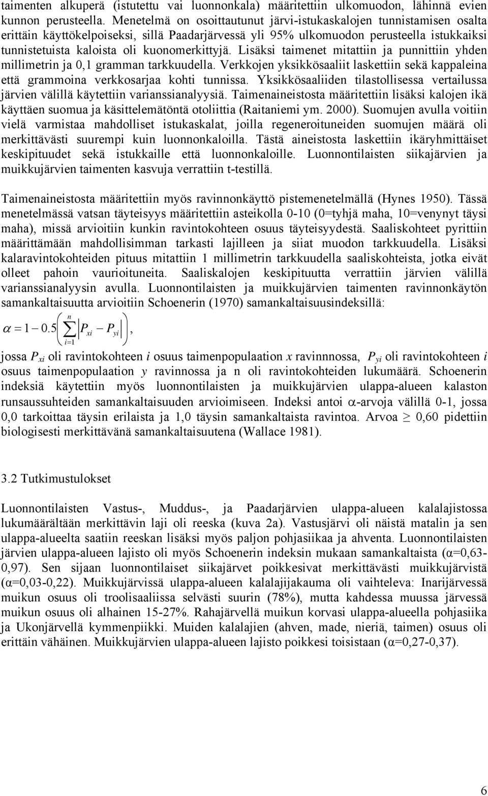 kuonomerkittyjä. Lisäksi taimenet mitattiin ja punnittiin yhden millimetrin ja 0,1 gramman tarkkuudella. Verkkojen yksikkösaaliit laskettiin sekä kappaleina että grammoina verkkosarjaa kohti tunnissa.