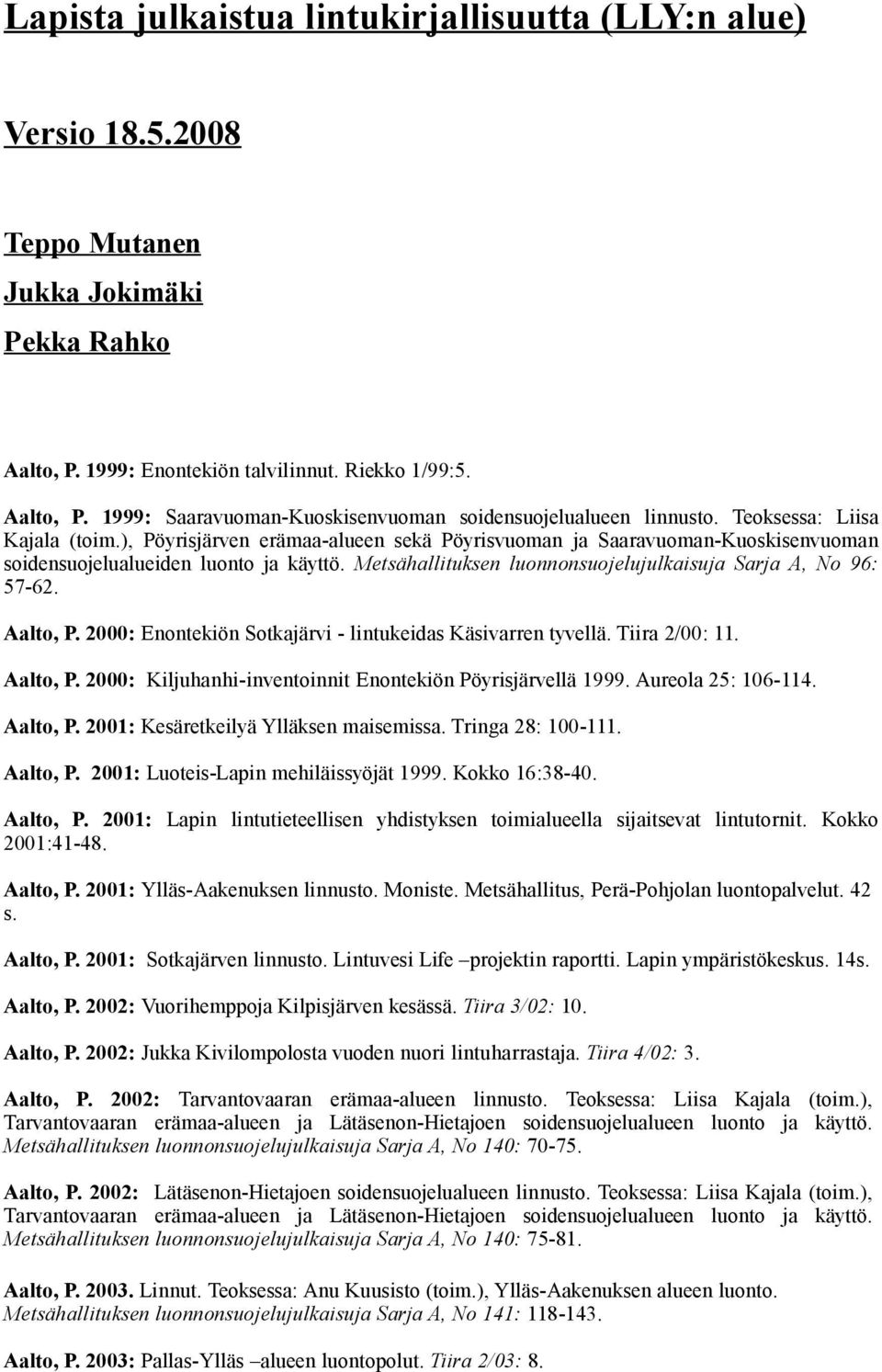 Metsähallituksen luonnonsuojelujulkaisuja Sarja A, No 96: 57-62. Aalto, P. 2000: Enontekiön Sotkajärvi - lintukeidas Käsivarren tyvellä. Tiira 2/00: 11. Aalto, P. 2000: Kiljuhanhi-inventoinnit Enontekiön Pöyrisjärvellä 1999.