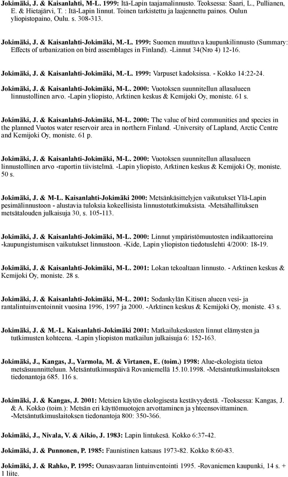 -Linnut 34(Nro 4) 12-16. Jokimäki, J. & Kaisanlahti-Jokimäki, M.-L. 1999: Varpuset kadoksissa. - Kokko 14:22-24. Jokimäki, J. & Kaisanlahti-Jokimäki, M-L.