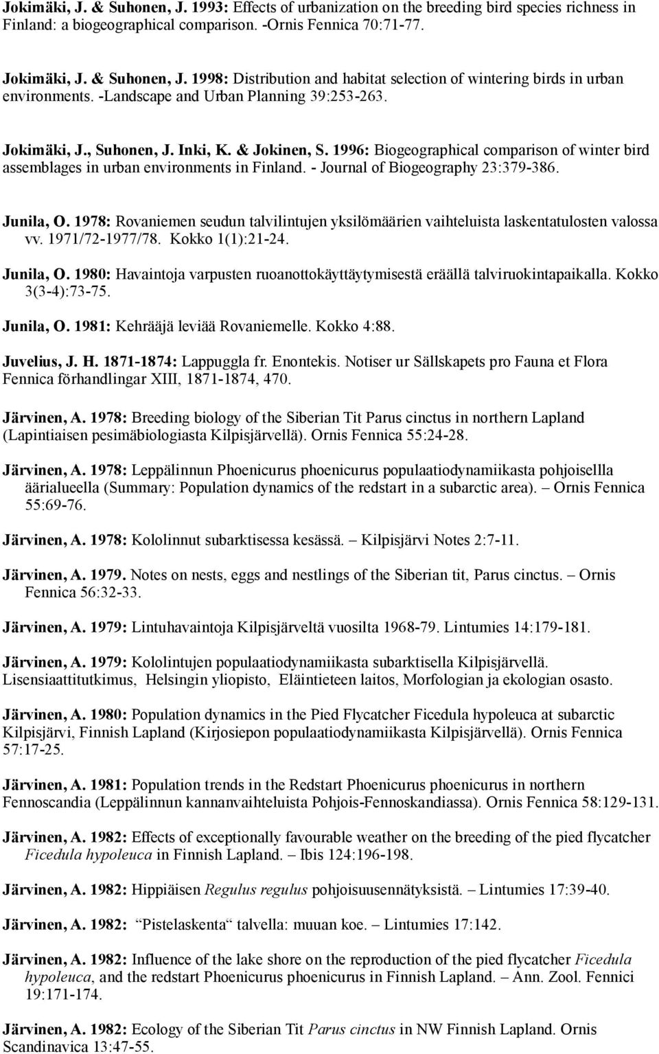 - Journal of Biogeography 23:379-386. Junila, O. 1978: Rovaniemen seudun talvilintujen yksilömäärien vaihteluista laskentatulosten valossa vv. 1971/72-1977/78. Kokko 1(1):21-24. Junila, O. 1980: Havaintoja varpusten ruoanottokäyttäytymisestä eräällä talviruokintapaikalla.