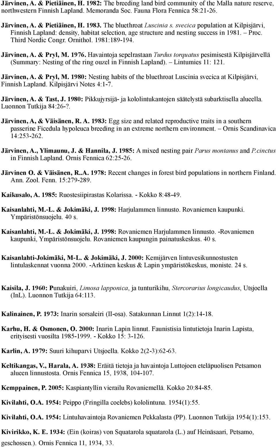 Ornithol. 1981:189-194. Järvinen, A. & Pryl, M. 1976. Havaintoja sepelrastaan Turdus torquatus pesimisestä Kilpisjärvellä (Summary: Nesting of the ring ouzel in Finnish Lapland). Lintumies 11: 121.