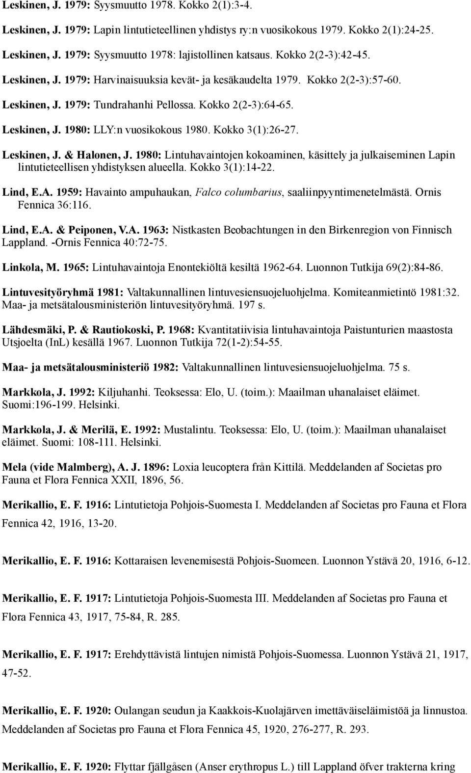 Kokko 3(1):26-27. Leskinen, J. & Halonen, J. 1980: Lintuhavaintojen kokoaminen, käsittely ja julkaiseminen Lapin lintutieteellisen yhdistyksen alueella. Kokko 3(1):14-22. Lind, E.A.