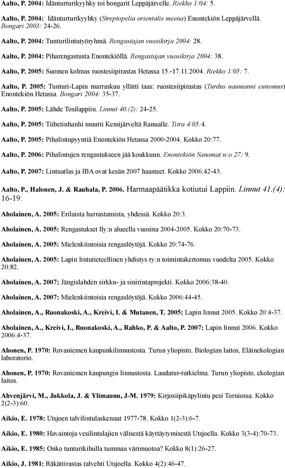 Aalto, P. 2005: Tunturi-Lapin marraskuu yllätti taas: ruostesiipirastas (Turdus naumanni eunomus) Enontekiön Hetassa. Bongari 2004: 35-37. Aalto, P. 2005: Lähde Tosilappiin. Linnut 40.(2): 24-25.