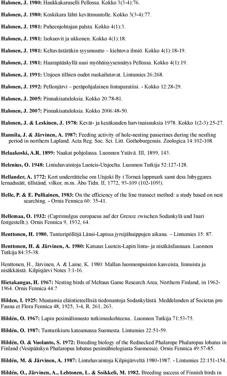 Lintumies 26:268. Halonen, J. 1992: Pellonjärvi peräpohjalainen lintuparatiisi. - Kokko 12:28-29. Halonen, J. 2005: Pinnakisatuloksia. Kokko 20:78-81. Halonen, J. 2007: Pinnakisatuloksia.
