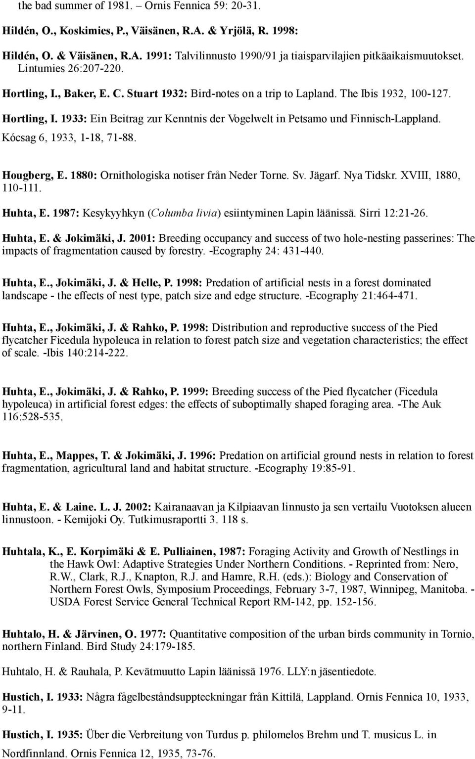 Kócsag 6, 1933, 1-18, 71-88. Hougberg, E. 1880: Ornithologiska notiser från Neder Torne. Sv. Jägarf. Nya Tidskr. XVIII, 1880, 110-111. Huhta, E.