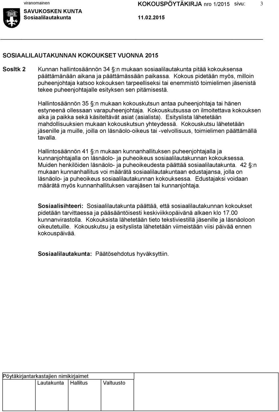 Hallintosäännön 35 :n mukaan kokouskutsun antaa puheenjohtaja tai hänen estyneenä ollessaan varapuheenjohtaja.