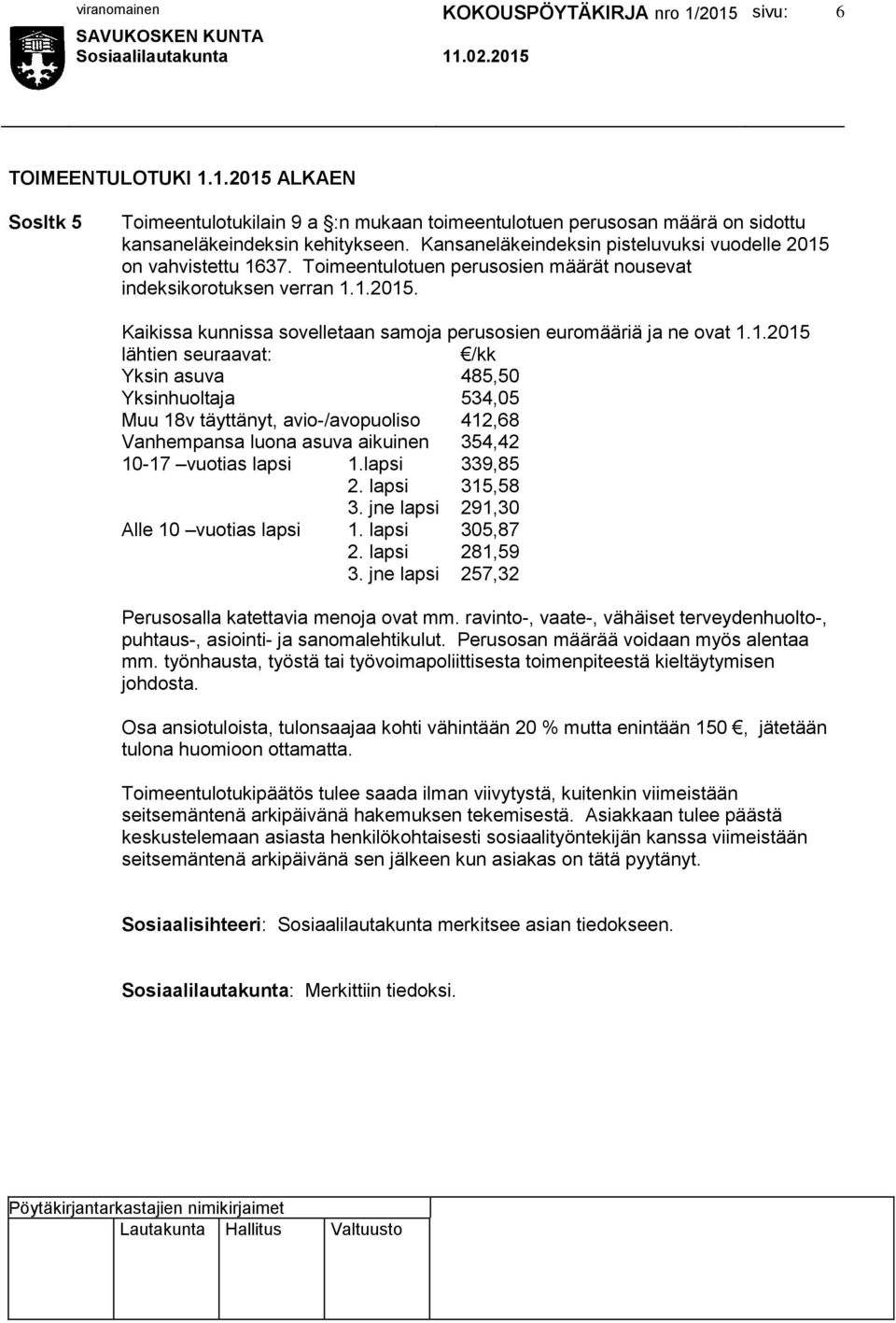 1.2015 lähtien seuraavat: /kk Yksin asuva 485,50 Yksinhuoltaja 534,05 Muu 18v täyttänyt, avio-/avopuoliso 412,68 Vanhempansa luona asuva aikuinen 354,42 10-17 vuotias lapsi 1.lapsi 339,85 2.