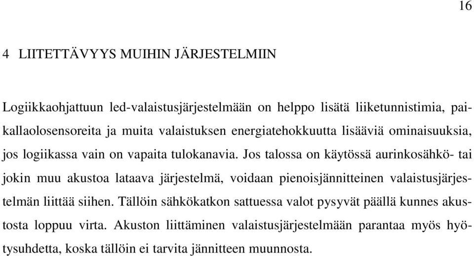 Jos talossa on käytössä aurinkosähkö- tai jokin muu akustoa lataava järjestelmä, voidaan pienoisjännitteinen valaistusjärjestelmän liittää siihen.