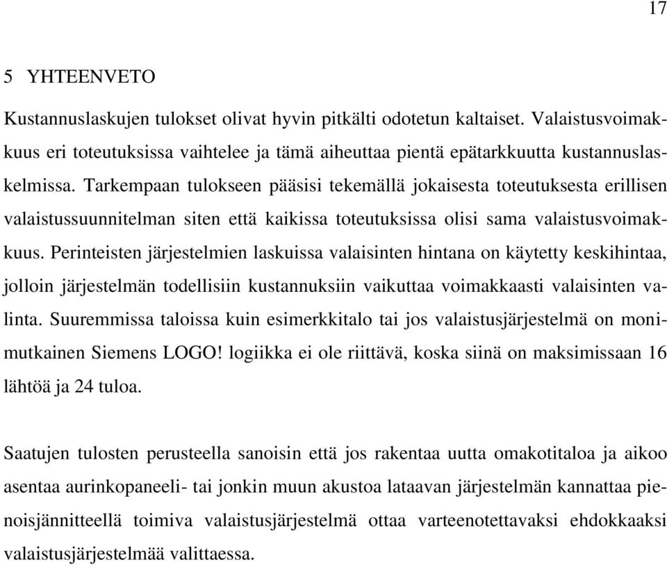 Perinteisten järjestelmien laskuissa valaisinten hintana on käytetty keskihintaa, jolloin järjestelmän todellisiin kustannuksiin vaikuttaa voimakkaasti valaisinten valinta.