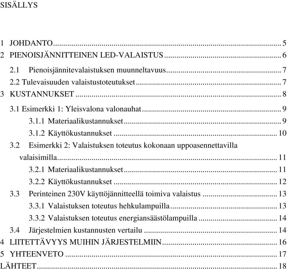 2 Esimerkki 2: Valaistuksen toteutus kokonaan uppoasennettavilla valaisimilla... 11 3.2.1 Materiaalikustannukset... 11 3.2.2 Käyttökustannukset... 12 3.