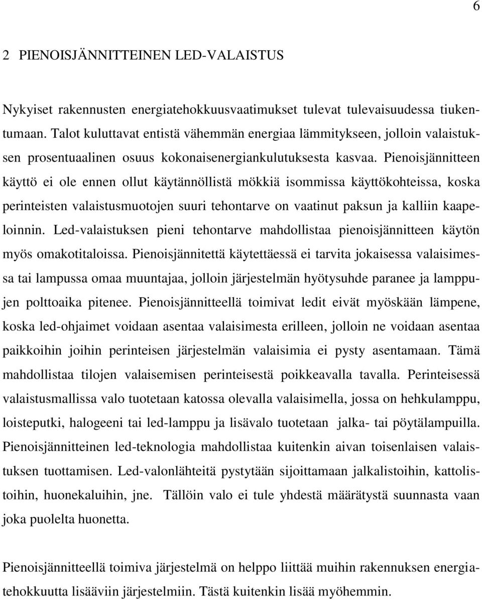 Pienoisjännitteen käyttö ei ole ennen ollut käytännöllistä mökkiä isommissa käyttökohteissa, koska perinteisten valaistusmuotojen suuri tehontarve on vaatinut paksun ja kalliin kaapeloinnin.