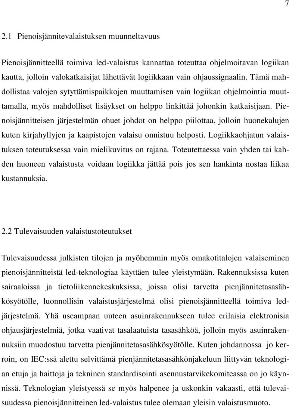 Pienoisjännitteisen järjestelmän ohuet johdot on helppo piilottaa, jolloin huonekalujen kuten kirjahyllyjen ja kaapistojen valaisu onnistuu helposti.