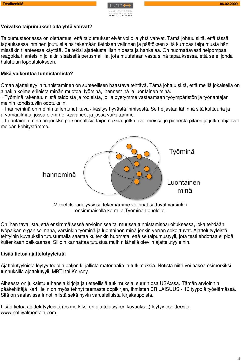 Se tekisi ajattelusta liian hidasta ja hankalaa.