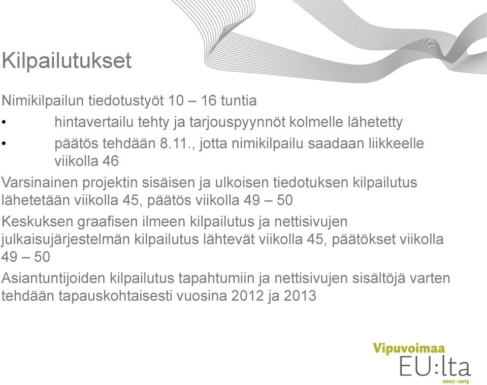 viikolla 45, päätös viikolla 49 50 Keskuksen graafisen ilmeen kilpailutus ja nettisivujen julkaisujärjestelmän kilpailutus lähtevät