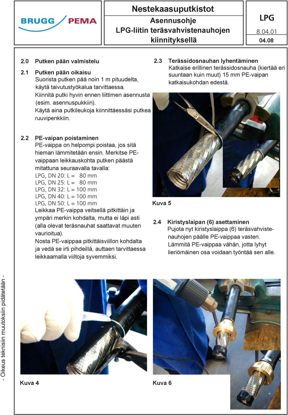 3 Terässidosnauhan lyhentäminen Katkaise erillinen terässidosnauha (kiertää eri suuntaan kuin muut) 15 mm PE-vaipan katkaisukohdan edestä. 2.