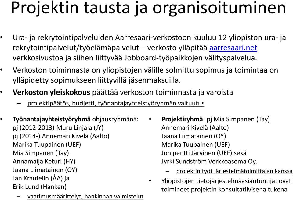 Verkoston toiminnasta on yliopistojen välille solmittu sopimus ja toimintaa on ylläpidetty sopimukseen liittyvillä jäsenmaksuilla.