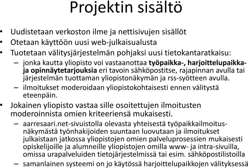 ilmoitukset moderoidaan yliopistokohtaisesti ennen välitystä eteenpäin. Jokainen yliopisto vastaa sille osoitettujen ilmoitusten moderoinnista omien kriteeriensä mukaisesti. aarresaari.