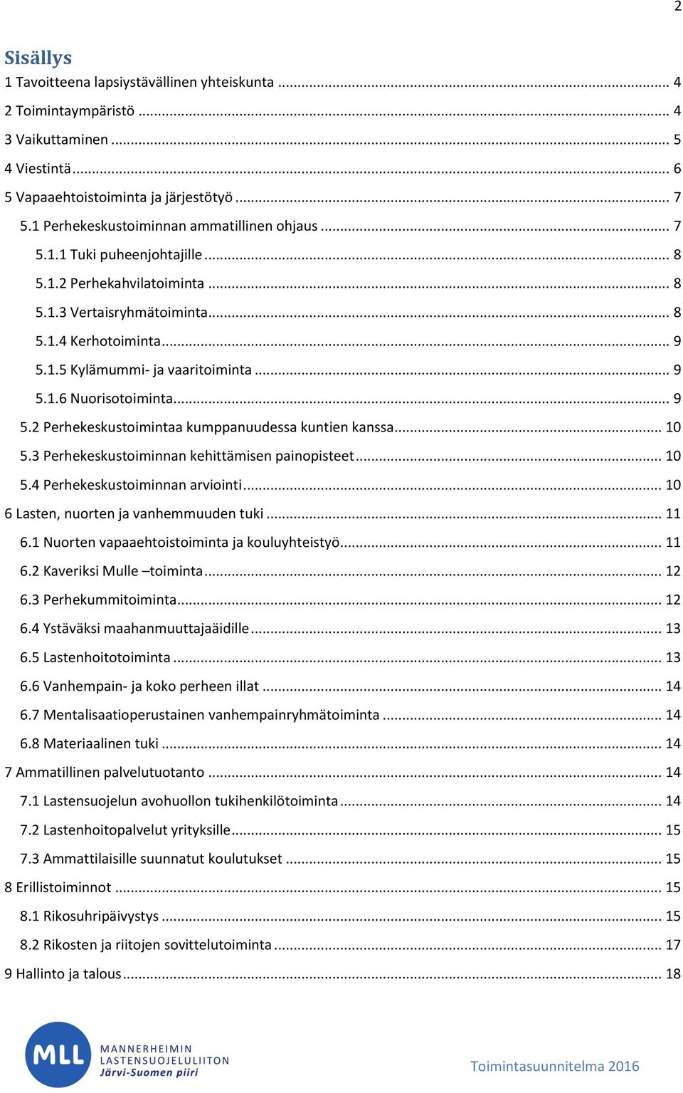 .. 9 5.1.6 Nuorisotoiminta... 9 5.2 Perhekeskustoimintaa kumppanuudessa kuntien kanssa... 10 5.3 Perhekeskustoiminnan kehittämisen painopisteet... 10 5.4 Perhekeskustoiminnan arviointi.