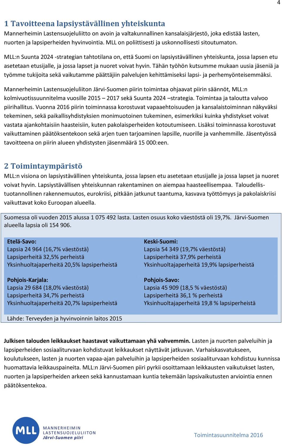 MLL:n Suunta 2024 -strategian tahtotilana on, että Suomi on lapsiystävällinen yhteiskunta, jossa lapsen etu asetetaan etusijalle, ja jossa lapset ja nuoret voivat hyvin.