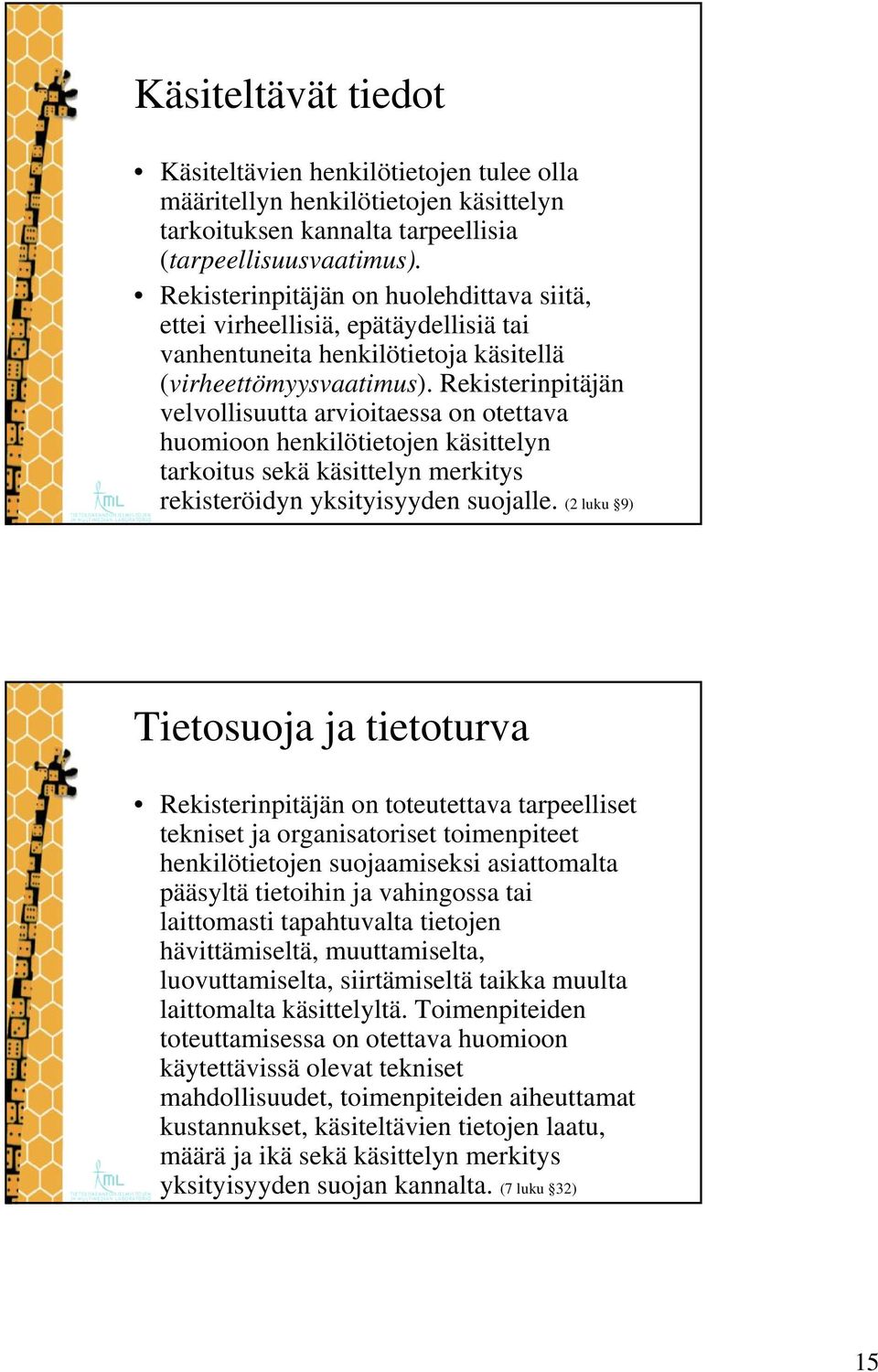 Rekisterinpitäjän velvollisuutta arvioitaessa on otettava huomioon henkilötietojen käsittelyn tarkoitus sekä käsittelyn merkitys rekisteröidyn yksityisyyden suojalle.