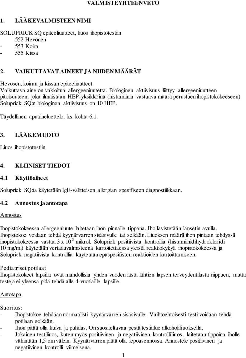 Biologinen aktiivisuus liittyy allergeeniuutteen pitoisuuteen, joka ilmaistaan HEP-yksikköinä (histamiinia vastaava määrä perustuen ihopistokokeeseen). Soluprick SQ:n biologinen aktiivisuus on 10 HEP.