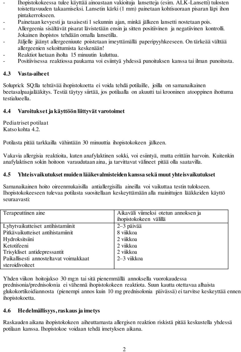 - Allergeenia sisältävät pisarat lävistetään ensin ja sitten positiivinen ja negatiivinen kontrolli. Jokainen ihopistos tehdään omalla lansetilla.