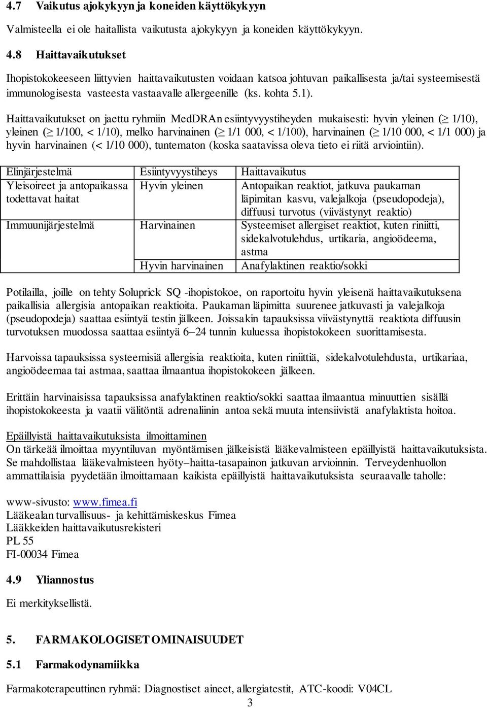 Haittavaikutukset on jaettu ryhmiin MedDRAn esiintyvyystiheyden mukaisesti: hyvin yleinen ( 1/10), yleinen ( 1/100, < 1/10), melko harvinainen ( 1/1 000, < 1/100), harvinainen ( 1/10 000, < 1/1 000)