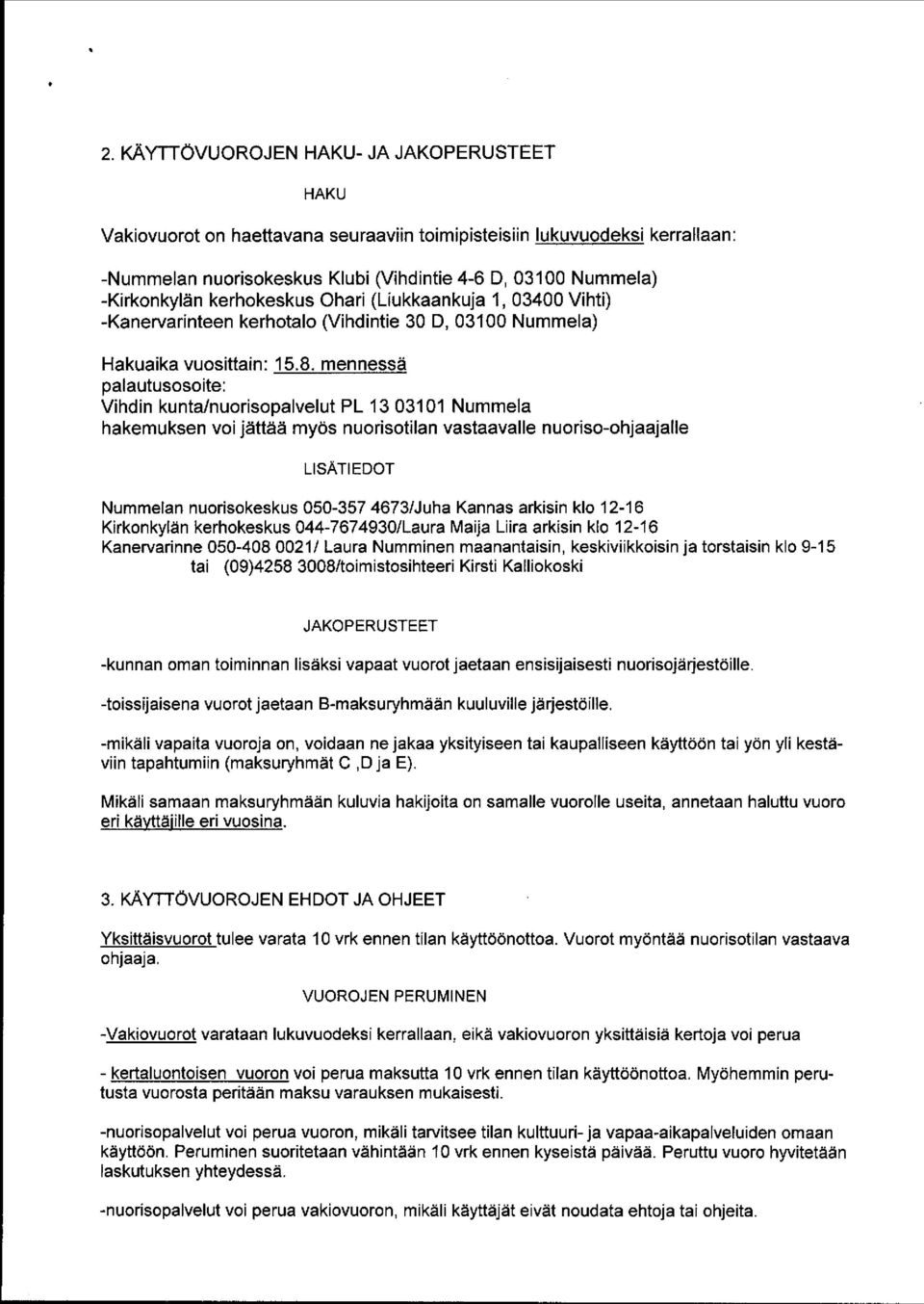 mennessä palautusosoite: Vihdin kunta/nuorisopalvelut PL 13 03101 Nummela hakemuksen voi jättää myös nuorisotilan vastaavalle nuoriso-ohjaajalle LISÄTIEDOT Nummelan nuorisokeskus 050-357 4673/Juha