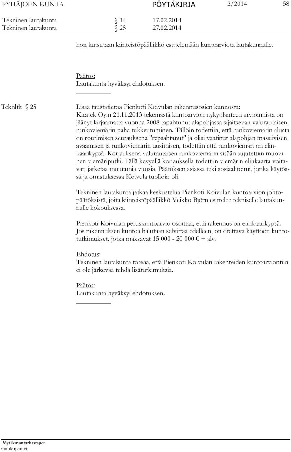 2013 tekemästä kuntoarvion nykytilanteen arvioinnista on jäänyt kirjaamatta vuonna 2008 tapahtunut alapohjassa sijaitsevan valurautaisen run ko vie mä rin pa ha tukkeu tuminen.