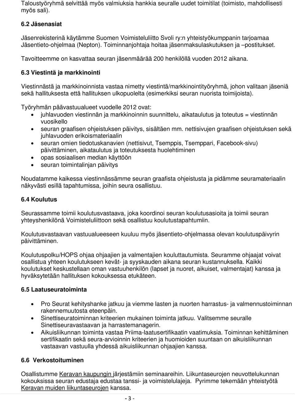 Tavoitteemme on kasvattaa seuran jäsenmäärää 200 henkilöllä vuoden 2012 aikana. 6.