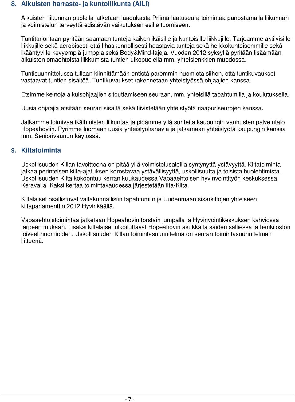 Tarjoamme aktiivisille liikkujille sekä aerobisesti että lihaskunnollisesti haastavia tunteja sekä heikkokuntoisemmille sekä ikääntyville kevyempiä jumppia sekä Body&Mind-lajeja.