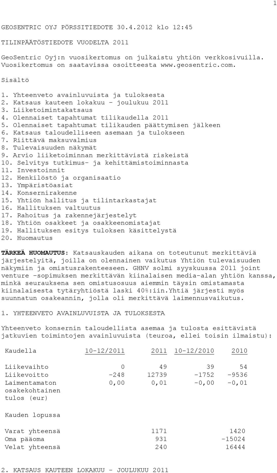 Olennaiset tapahtumat tilikauden päättymisen jälkeen 6. Katsaus taloudelliseen asemaan ja tulokseen 7. Riittävä maksuvalmius 8. Tulevaisuuden näkymät 9.