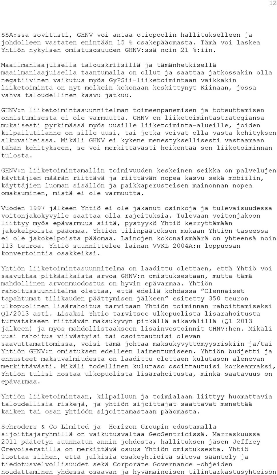 on nyt melkein kokonaan keskittynyt Kiinaan, jossa vahva taloudellinen kasvu jatkuu. GHNV:n liiketoimintasuunnitelman toimeenpanemisen ja toteuttamisen onnistumisesta ei ole varmuutta.