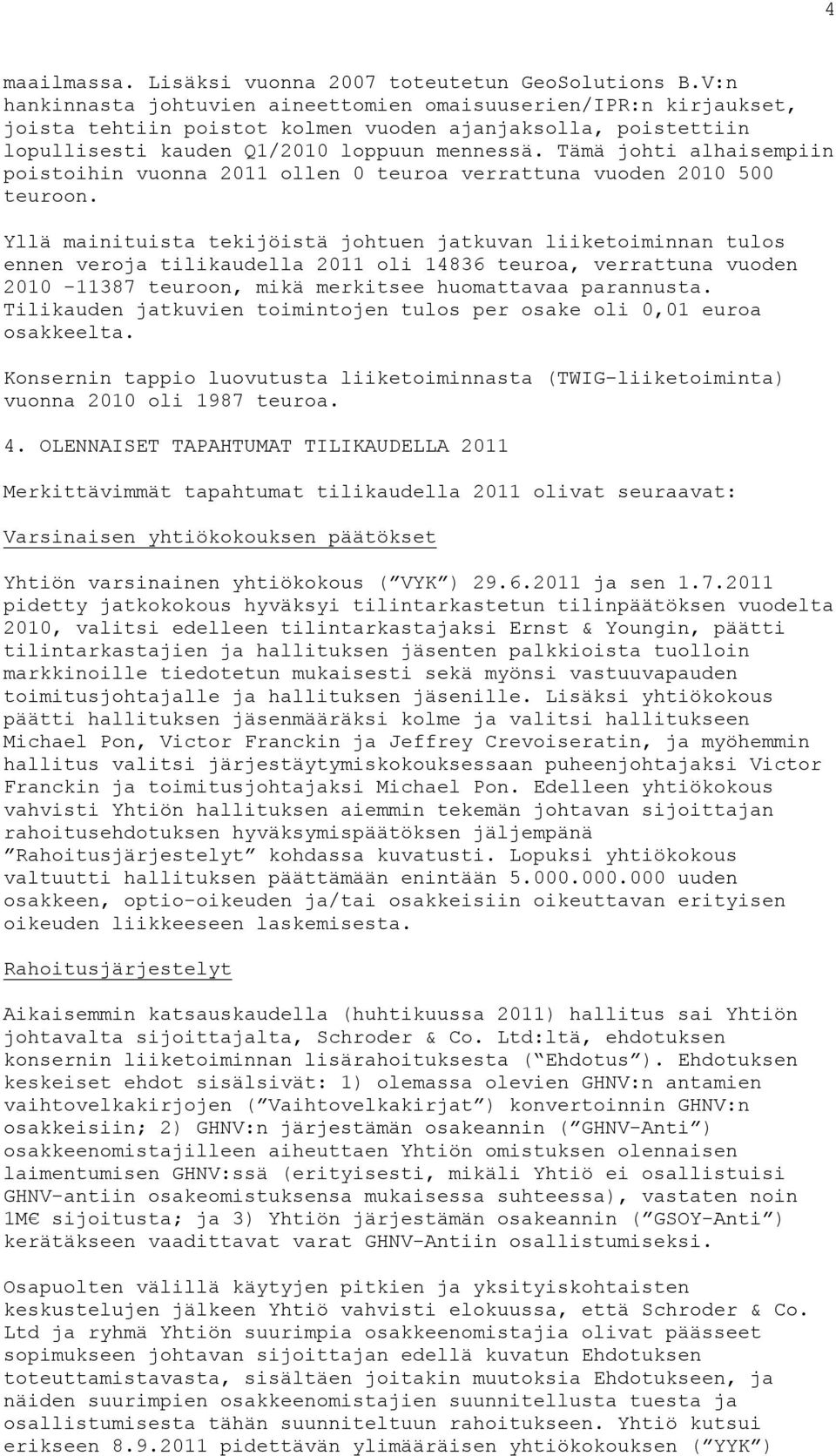 Tämä johti alhaisempiin poistoihin vuonna 2011 ollen 0 teuroa verrattuna vuoden 2010 500 teuroon.