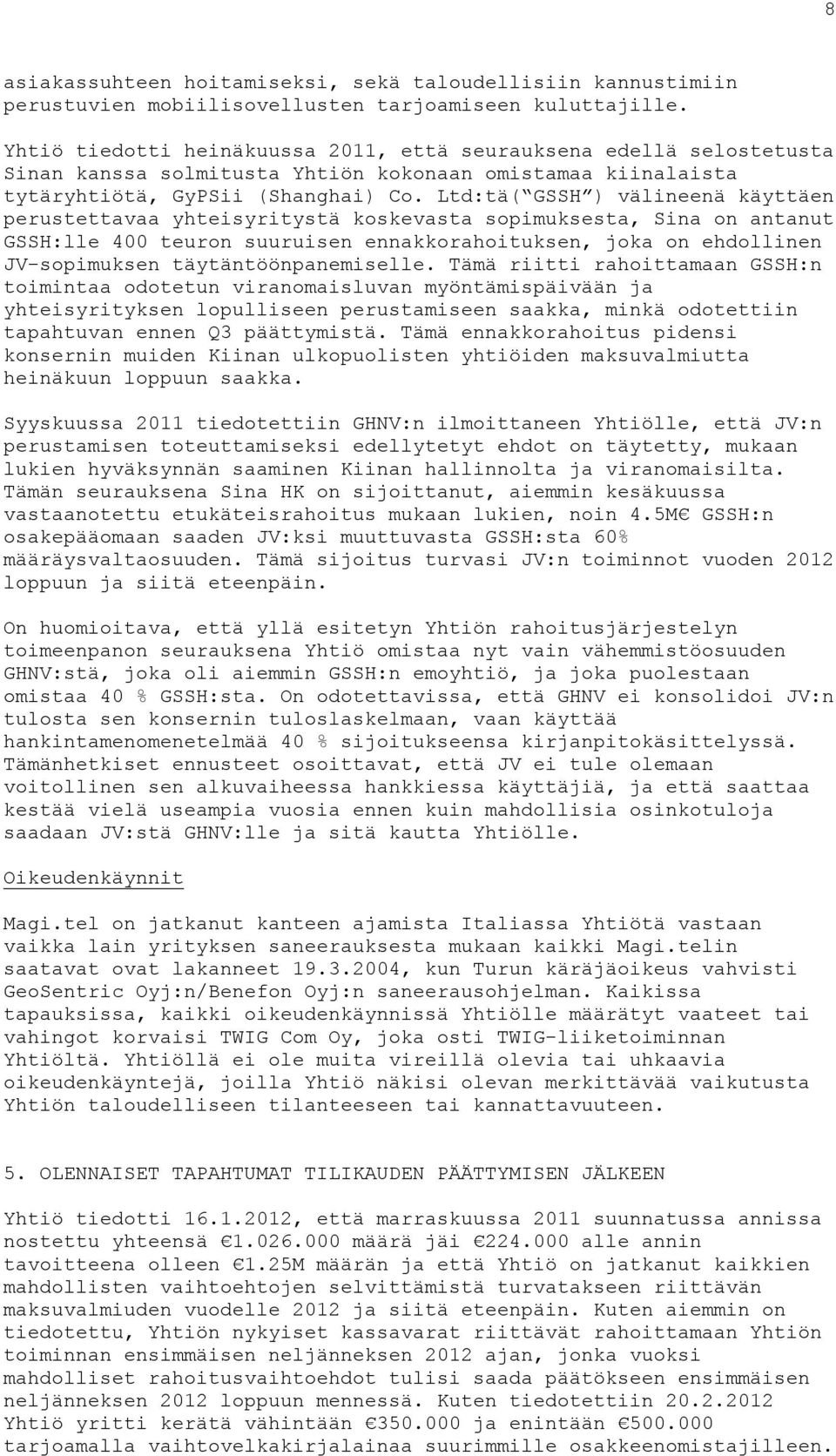 Ltd:tä( GSSH ) välineenä käyttäen perustettavaa yhteisyritystä koskevasta sopimuksesta, Sina on antanut GSSH:lle 400 teuron suuruisen ennakkorahoituksen, joka on ehdollinen JV-sopimuksen