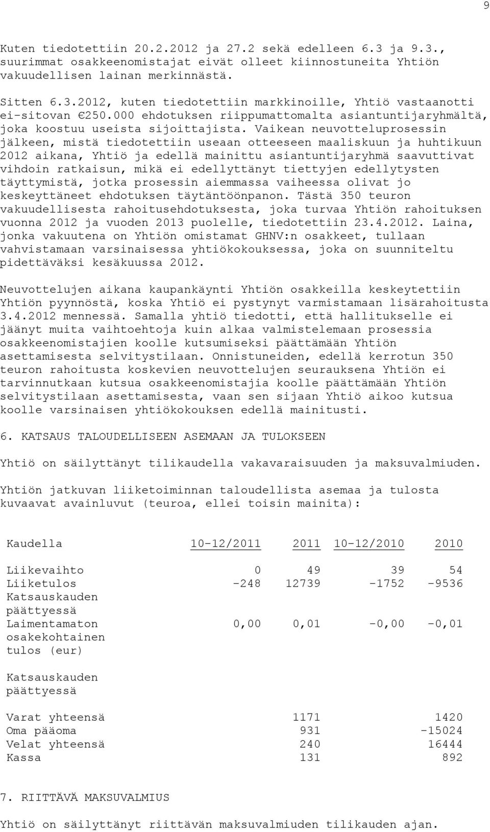 Vaikean neuvotteluprosessin jälkeen, mistä tiedotettiin useaan otteeseen maaliskuun ja huhtikuun 2012 aikana, Yhtiö ja edellä mainittu asiantuntijaryhmä saavuttivat vihdoin ratkaisun, mikä ei