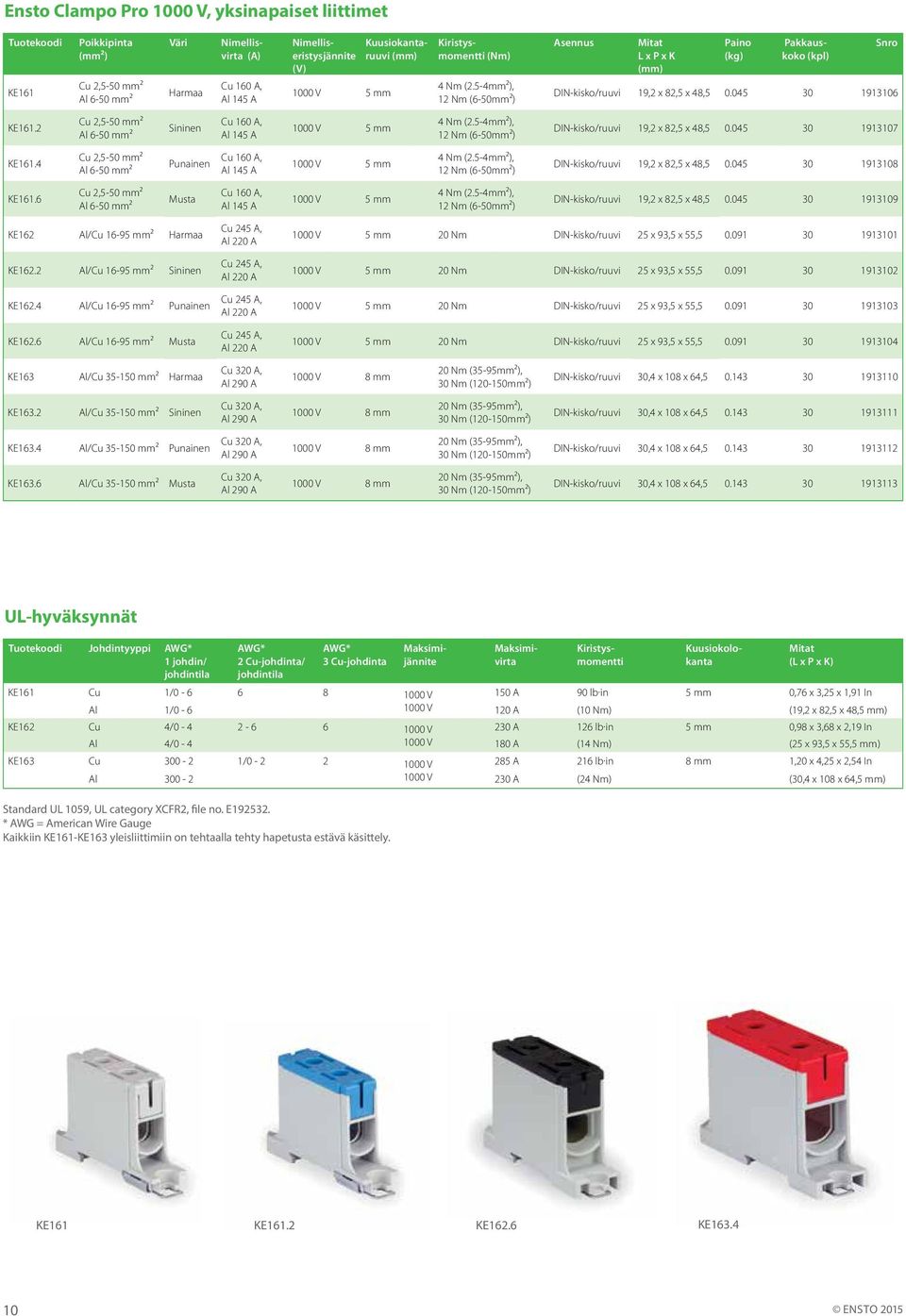 2 Cu 2,5-50 mm² Al 6-50 mm² Sininen Cu 160 A, Al 145 A 1000 V 5 mm 4 Nm (2.5-4mm²), 12 Nm (6-50mm²) DIN-kisko/ 19,2 x 82,5 x 48,5 0.045 30 1913107 KE161.