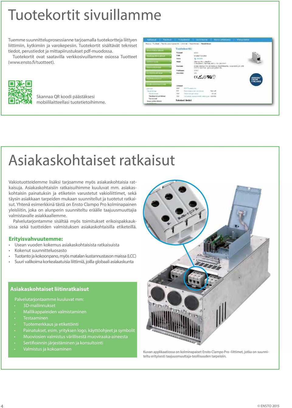 Skannaa QR koodi päästäksesi mobiililaitteellasi tuotetietoihimme. Asiakaskohtaiset ratkaisut Vakiotuotteidemme lisäksi tarjoamme myös asiakaskohtaisia ratkaisuja.