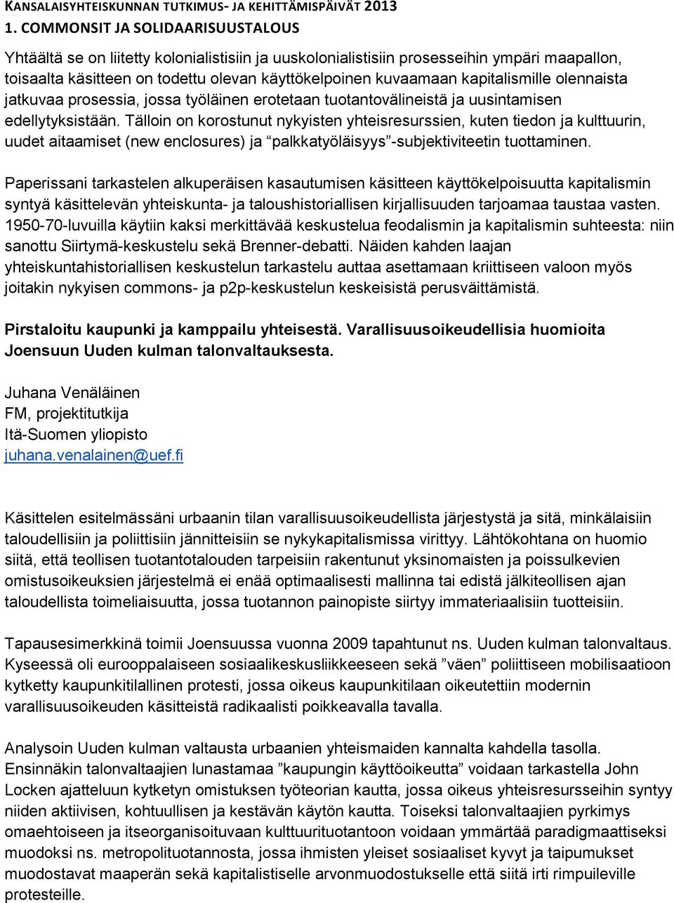 Tälloin on korostunut nykyisten yhteisresurssien, kuten tiedon ja kulttuurin, uudet aitaamiset (new enclosures) ja palkkatyöläisyys -subjektiviteetin tuottaminen.