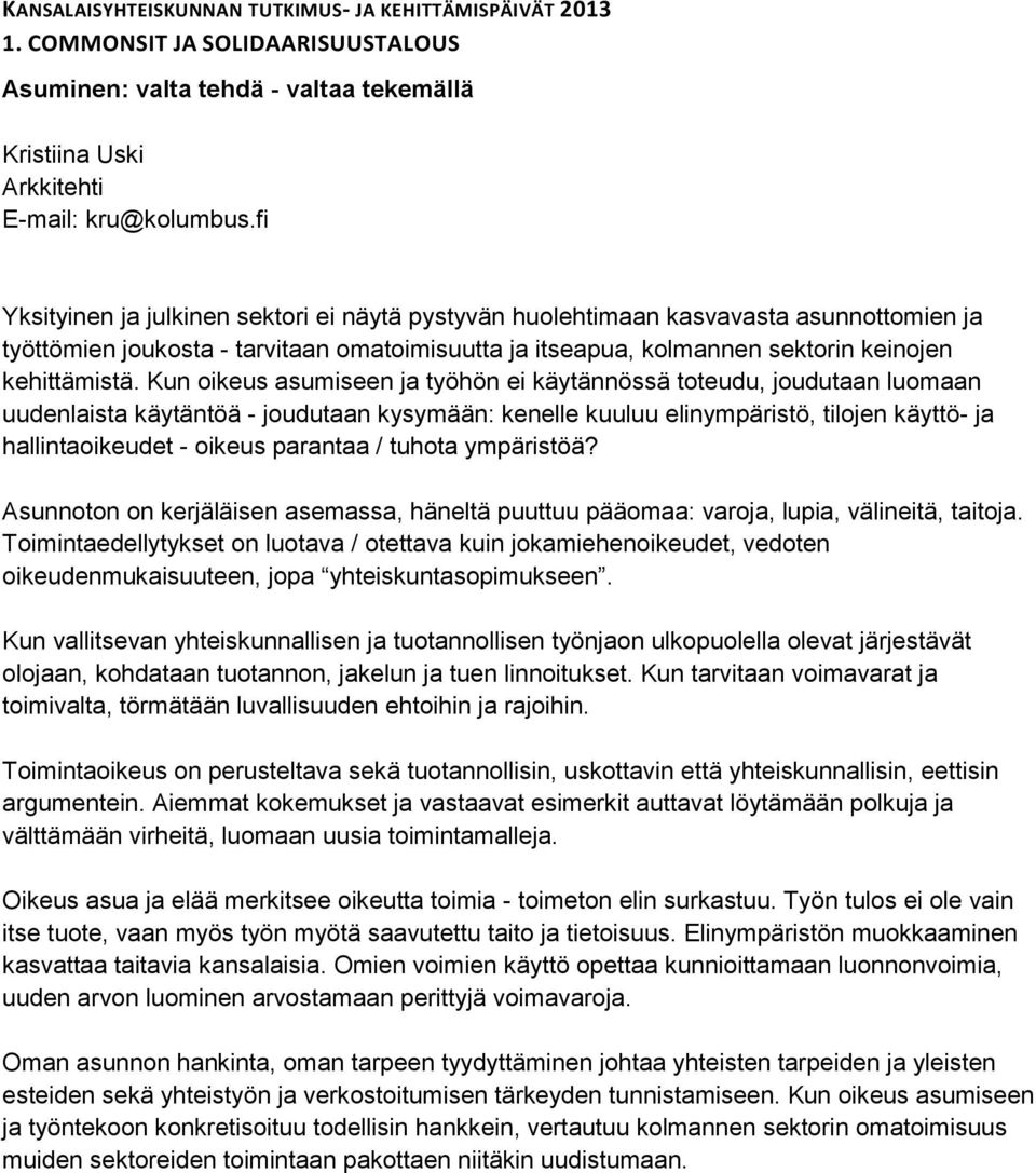 Kun oikeus asumiseen ja työhön ei käytännössä toteudu, joudutaan luomaan uudenlaista käytäntöä - joudutaan kysymään: kenelle kuuluu elinympäristö, tilojen käyttö- ja hallintaoikeudet - oikeus