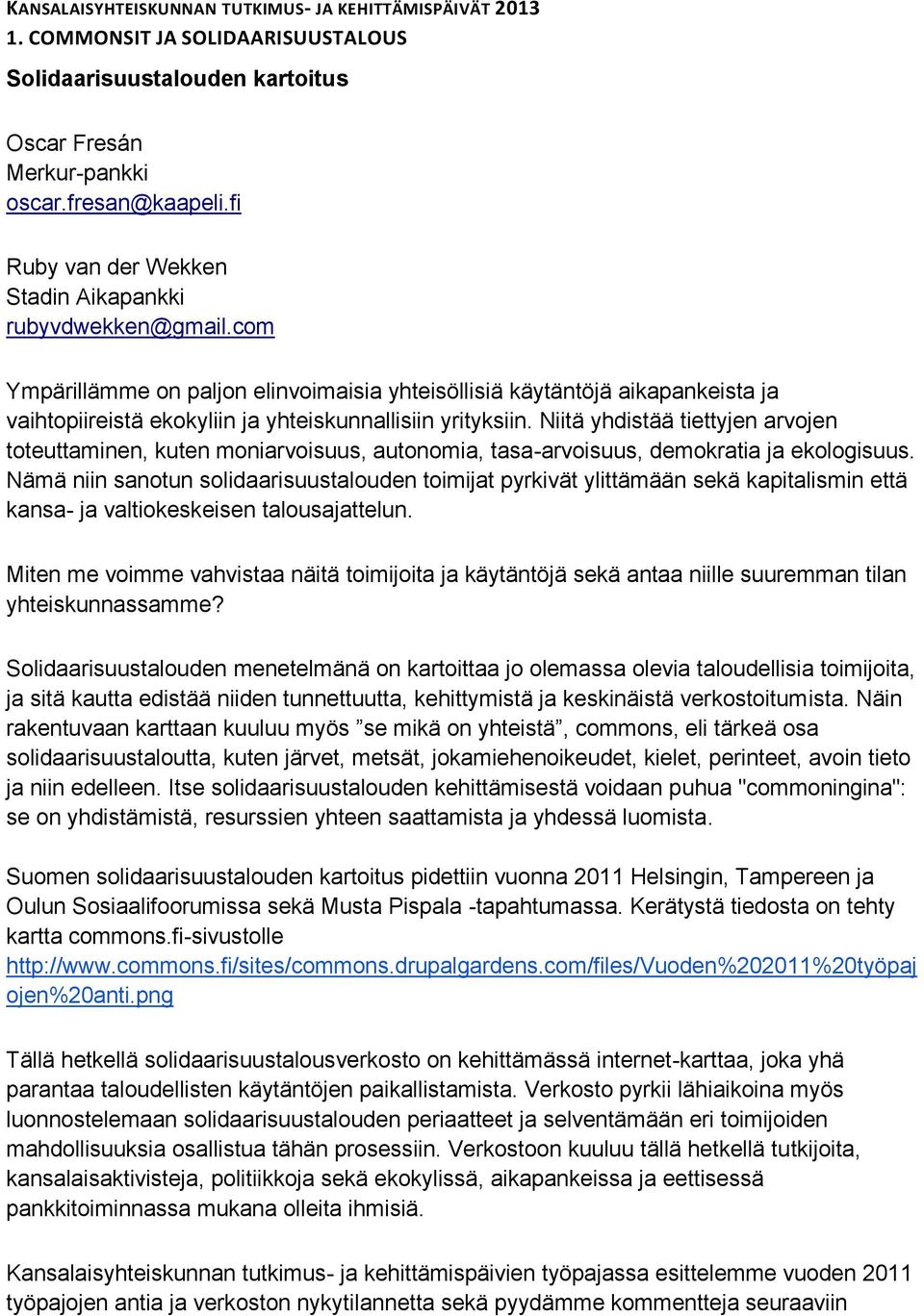 Niitä yhdistää tiettyjen arvojen toteuttaminen, kuten moniarvoisuus, autonomia, tasa-arvoisuus, demokratia ja ekologisuus.