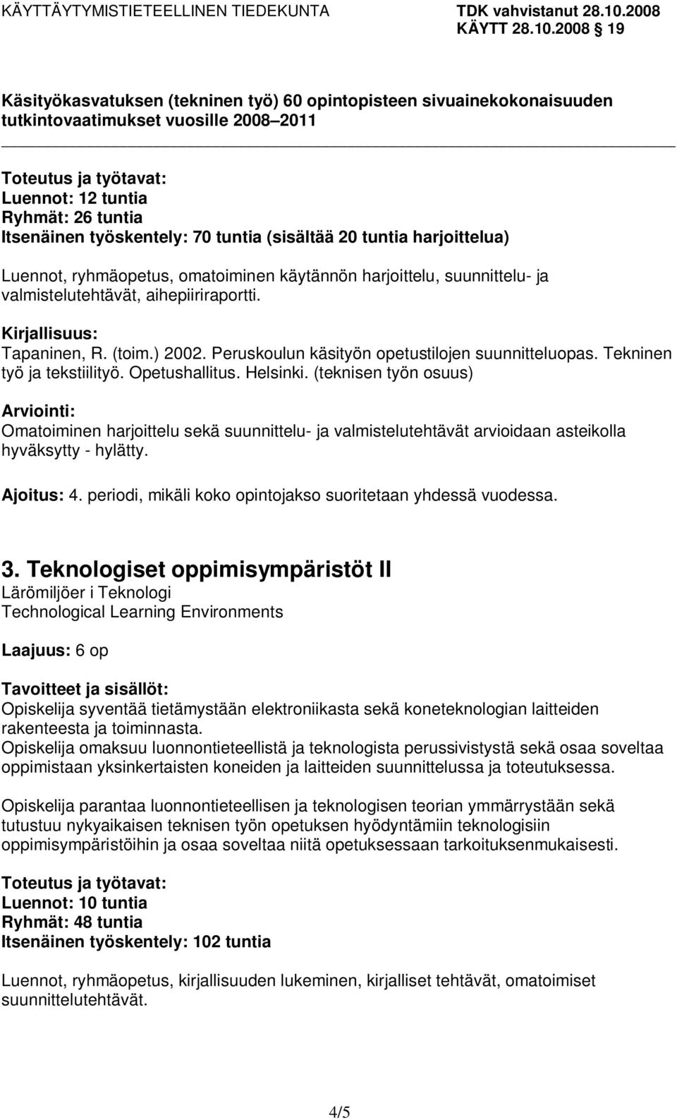 (teknisen työn osuus) Arviointi: Omatoiminen harjoittelu sekä suunnittelu- ja valmistelutehtävät arvioidaan asteikolla hyväksytty - hylätty. Ajoitus: 4.