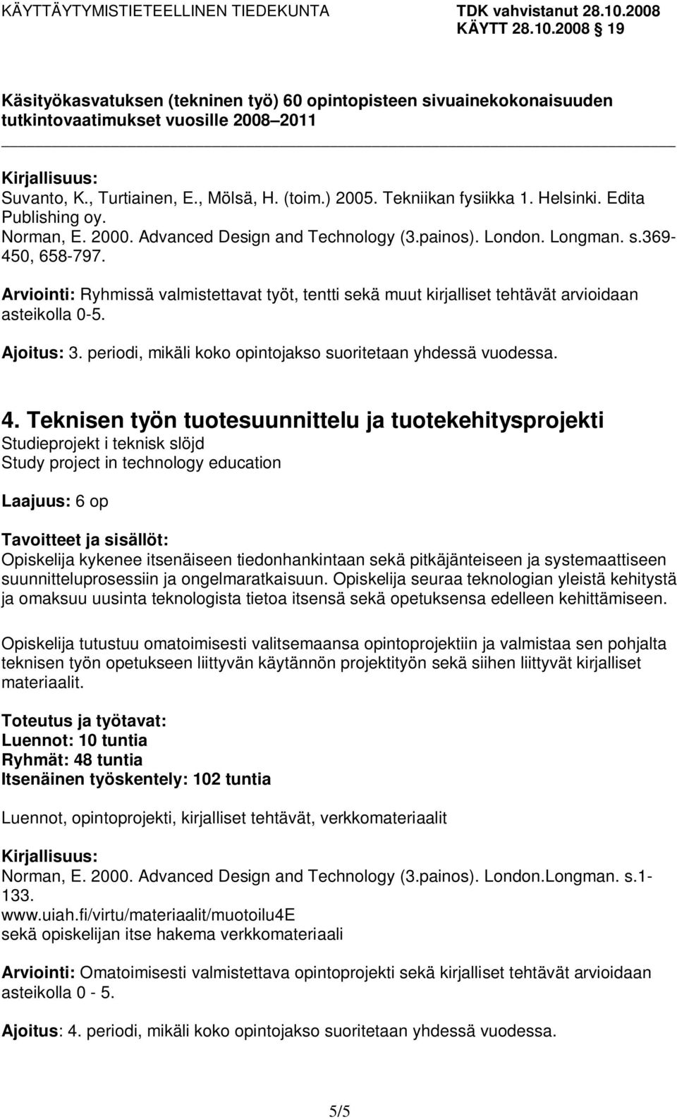 4. Teknisen työn tuotesuunnittelu ja tuotekehitysprojekti Studieprojekt i teknisk slöjd Study project in technology education Laajuus: 6 op Opiskelija kykenee itsenäiseen tiedonhankintaan sekä