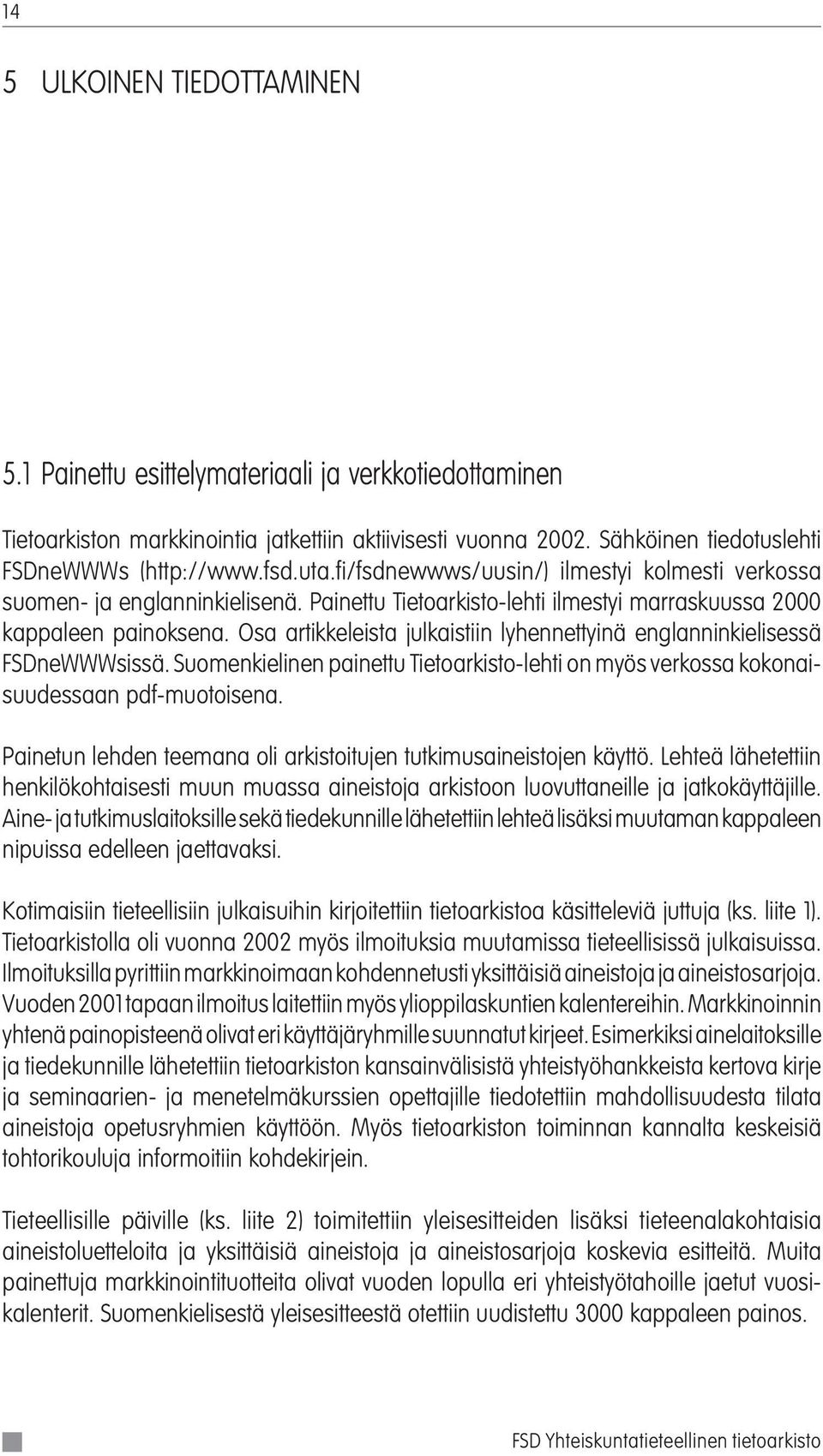 Osa artikkeleista julkaistiin lyhennettyinä englanninkielisessä FSDneWWWsissä. Suomenkielinen painettu Tietoarkisto-lehti on myös verkossa kokonaisuudessaan pdf-muotoisena.