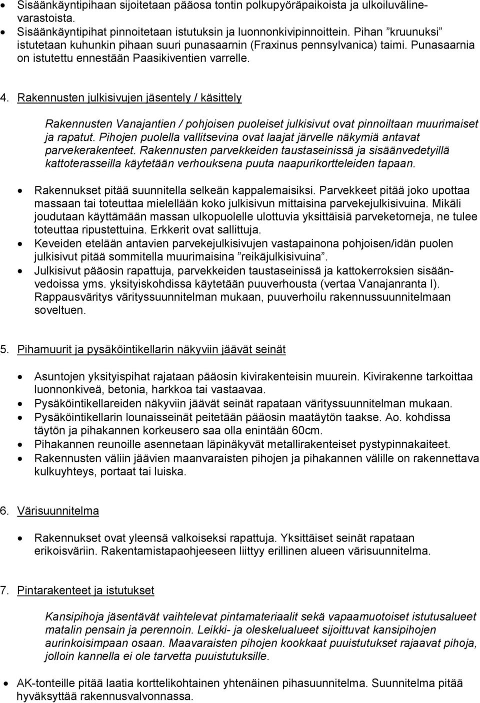 Rakennusten julkisivujen jäsentely / käsittely Rakennusten Vanajantien / pohjoisen puoleiset julkisivut ovat pinnoiltaan muurimaiset ja rapatut.