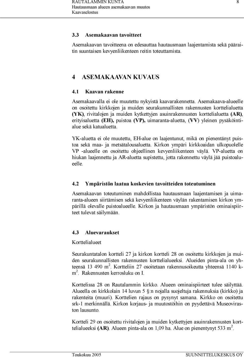 Asemakaava-alueelle on osoitettu kirkkojen ja muiden seurakunnallisten rakennusten korttelialuetta (YK), rivitalojen ja muiden kytkettyjen asuinrakennusten korttelialuetta (AR), erityisaluetta (EH),