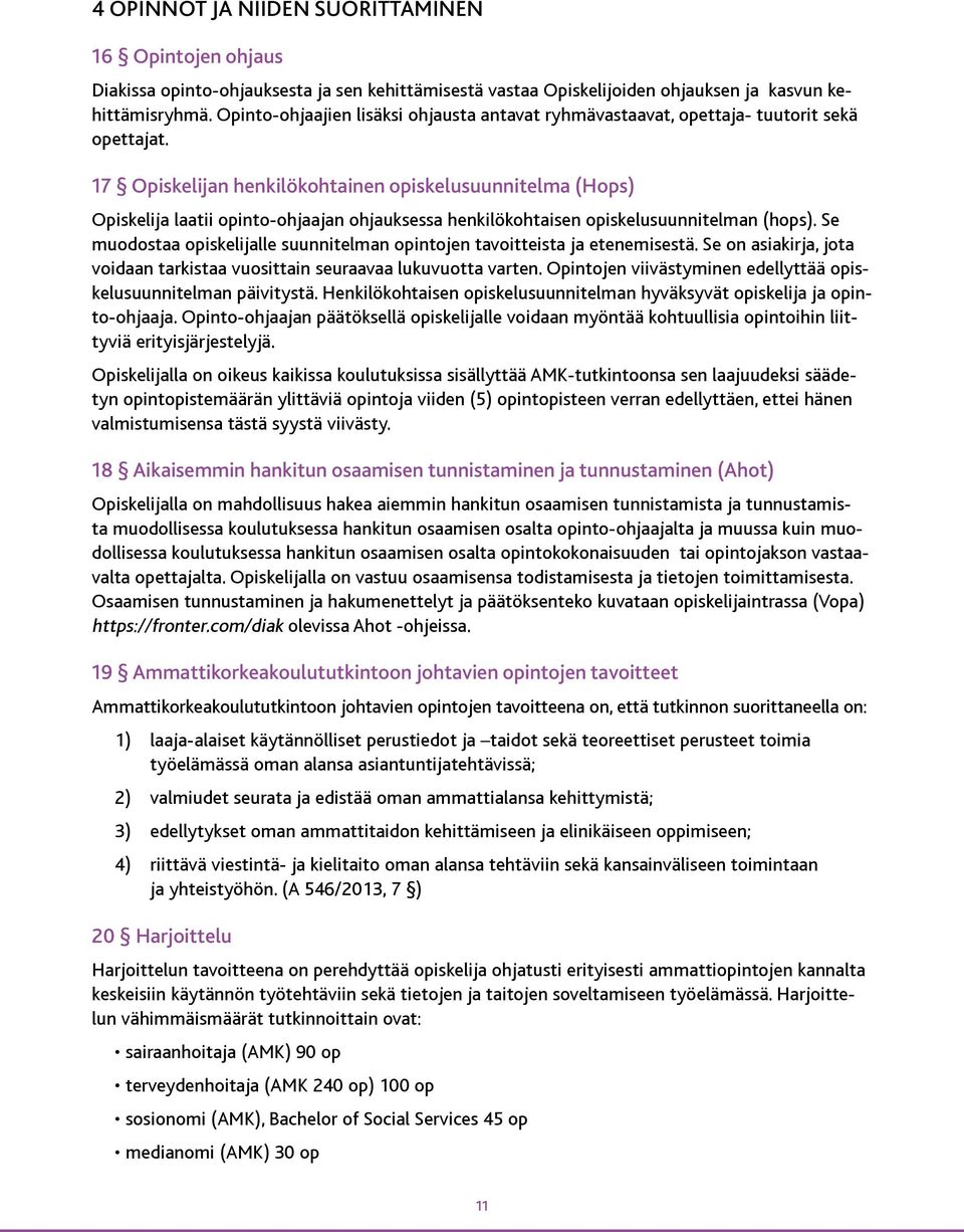 17 Opiskelijan henkilökohtainen opiskelusuunnitelma (Hops) Opiskelija laatii opinto-ohjaajan ohjauksessa henkilökohtaisen opiskelusuunnitelman (hops).