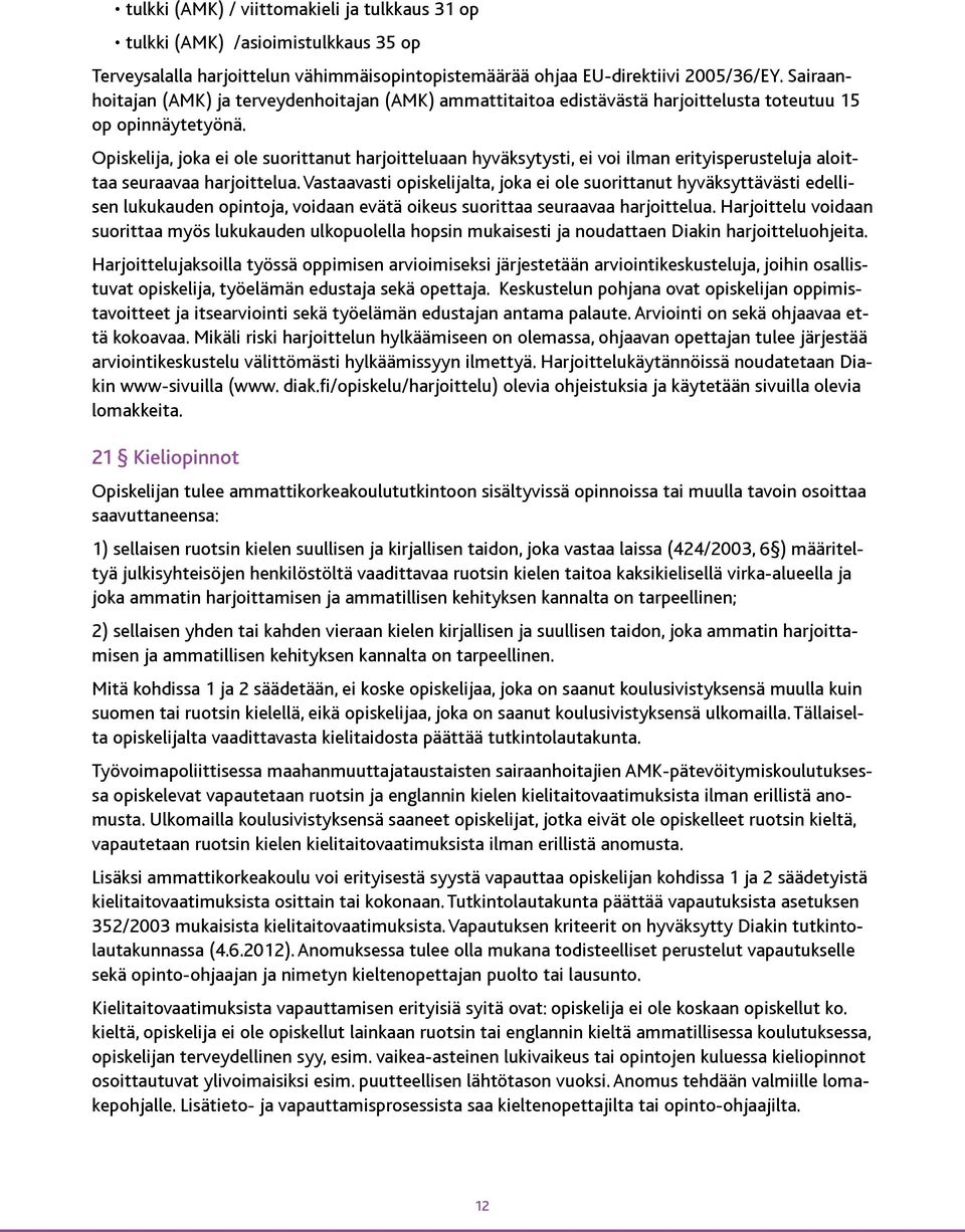 Opiskelija, joka ei ole suorittanut harjoitteluaan hyväksytysti, ei voi ilman erityisperusteluja aloittaa seuraavaa harjoittelua.