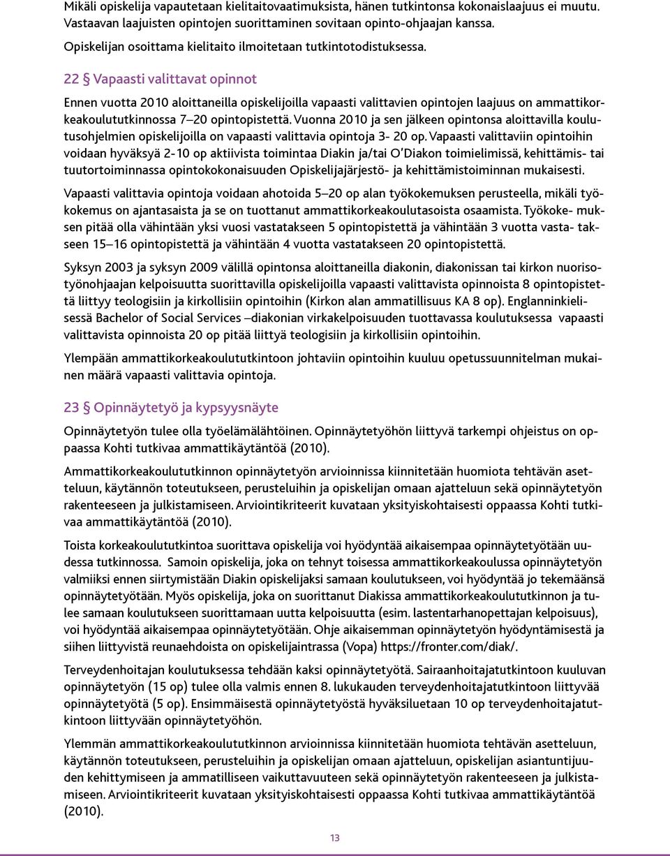 22 Vapaasti valittavat opinnot Ennen vuotta 2010 aloittaneilla opiskelijoilla vapaasti valittavien opintojen laajuus on ammattikorkeakoulututkinnossa 7 20 opintopistettä.