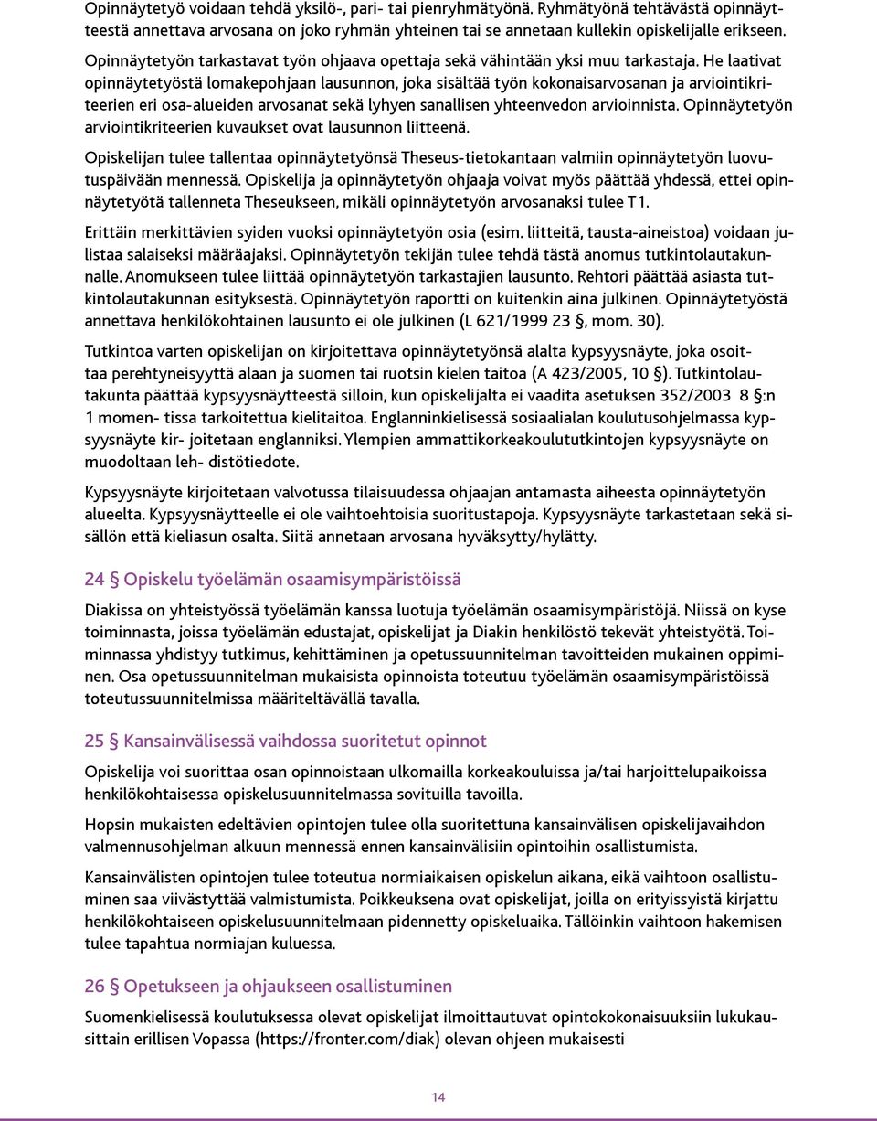 He laativat opinnäytetyöstä lomakepohjaan lausunnon, joka sisältää työn kokonaisarvosanan ja arviointikriteerien eri osa-alueiden arvosanat sekä lyhyen sanallisen yhteenvedon arvioinnista.